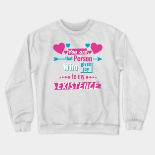 You are that person who give joy to my existence Crewneck Sweatshirt